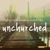 10 Ideas for Your Services that Will Help You Attract the Unchurched